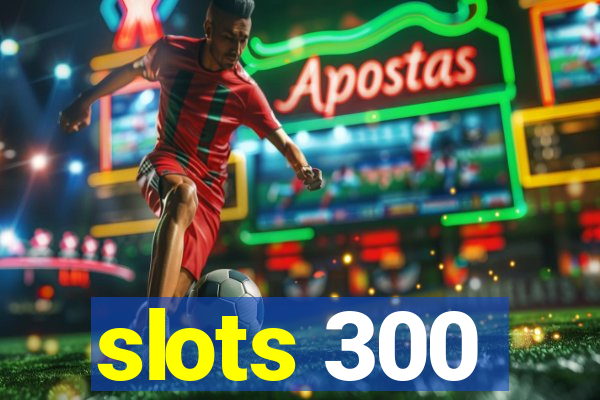 slots 300