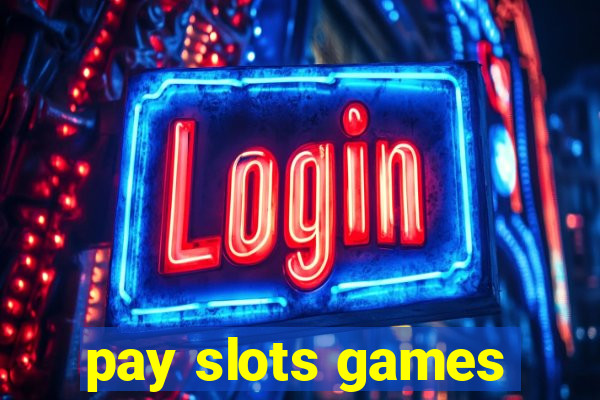 pay slots games