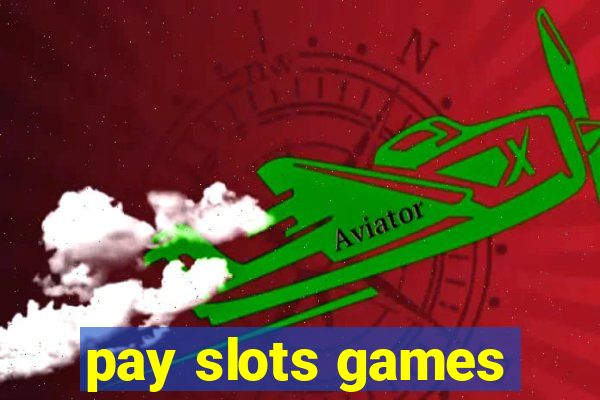 pay slots games