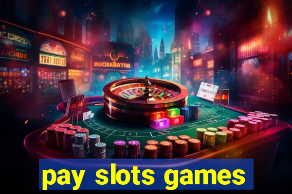 pay slots games