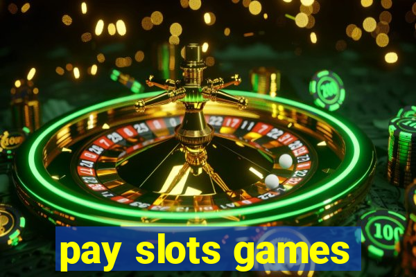 pay slots games