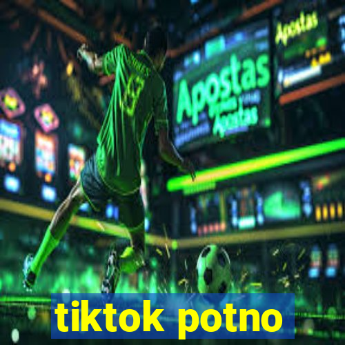 tiktok potno