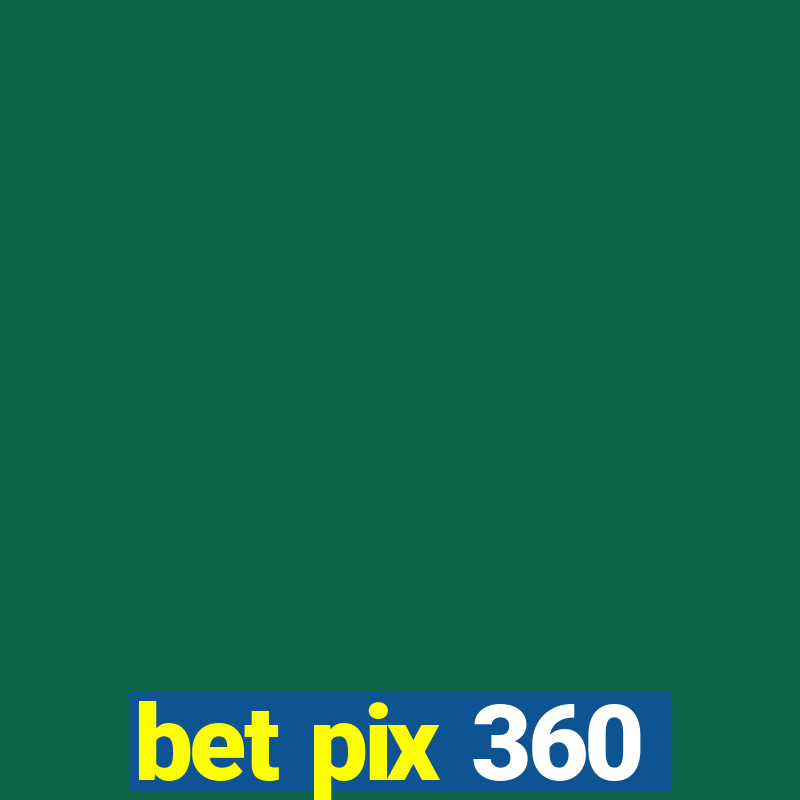 bet pix 360