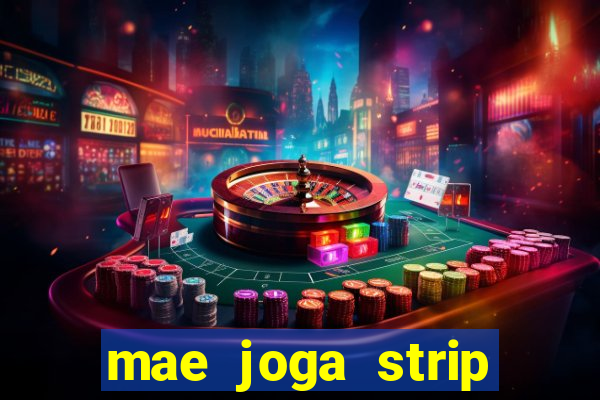 mae joga strip poker com o filho