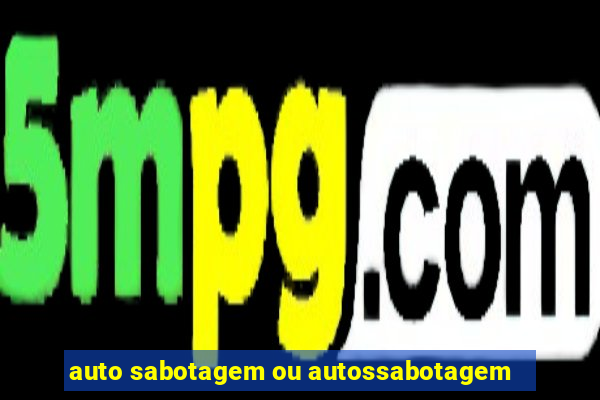 auto sabotagem ou autossabotagem