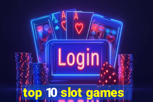 top 10 slot games