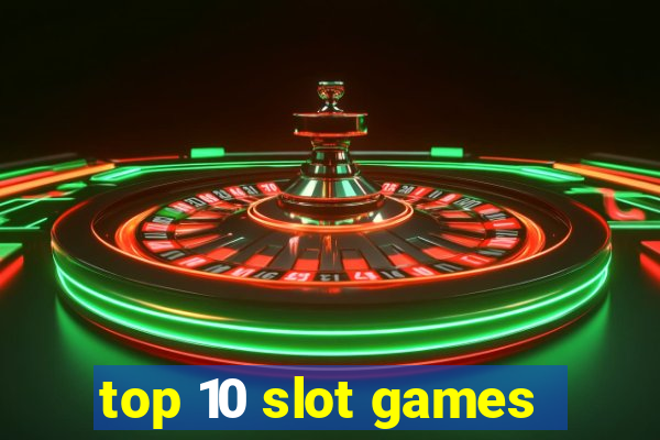 top 10 slot games