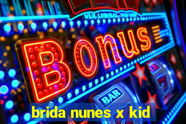 brida nunes x kid