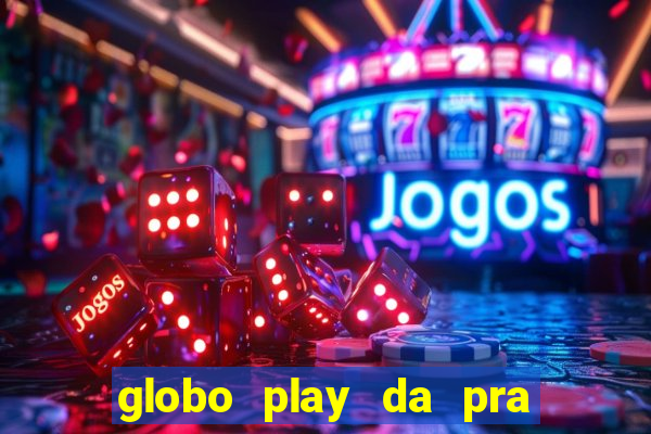 globo play da pra assistir jogo ao vivo