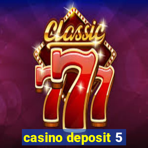 casino deposit 5