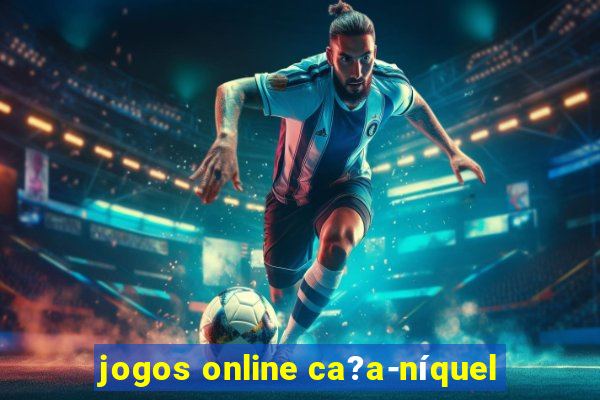 jogos online ca?a-níquel