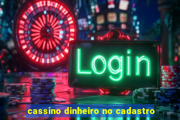 cassino dinheiro no cadastro