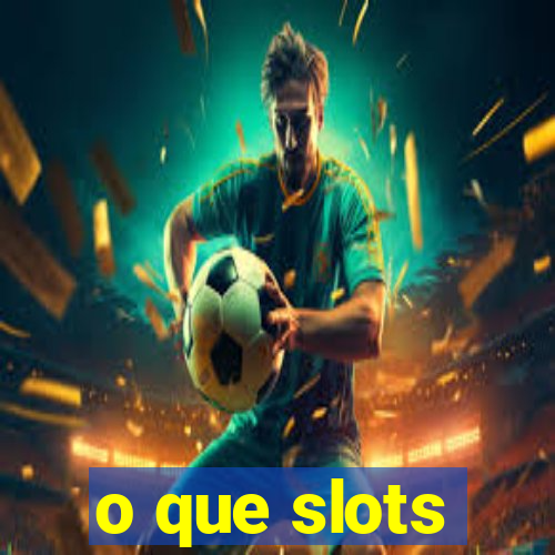 o que slots