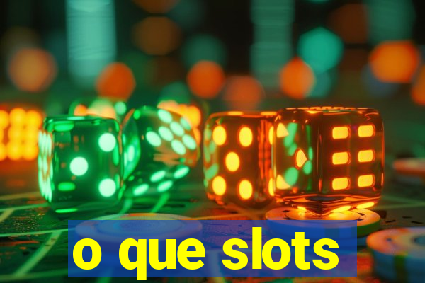 o que slots