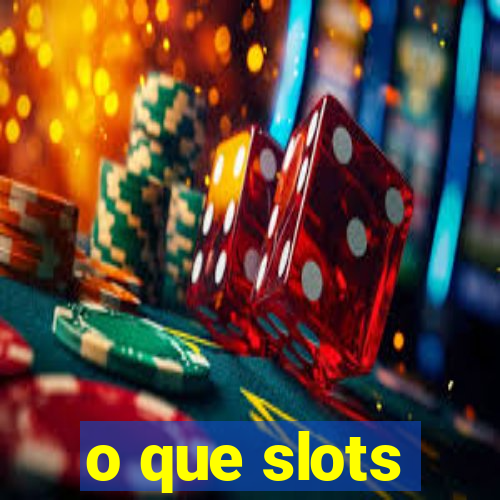 o que slots