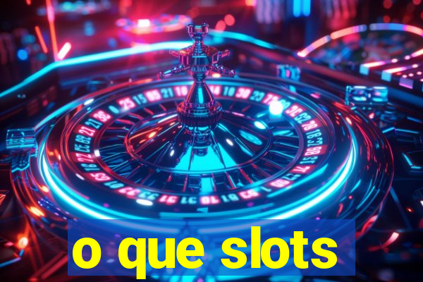 o que slots