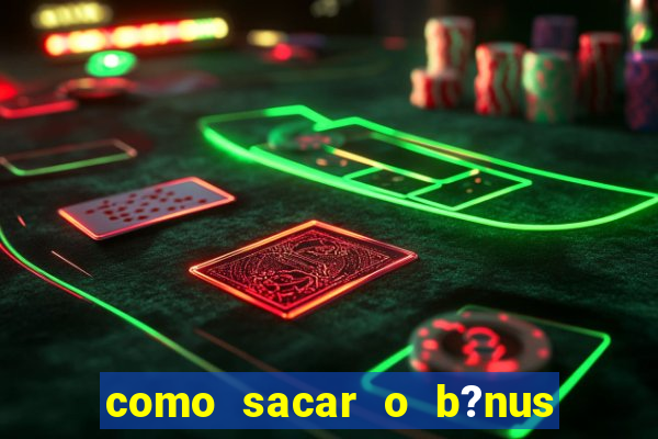 como sacar o b?nus da vai de bet