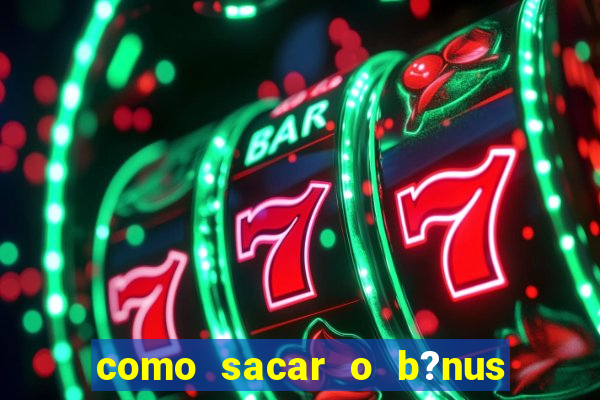 como sacar o b?nus da vai de bet