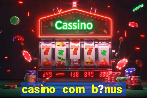 casino com b?nus de cadastro