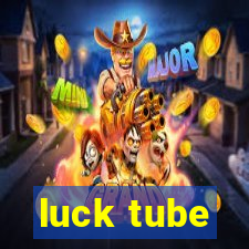 luck tube