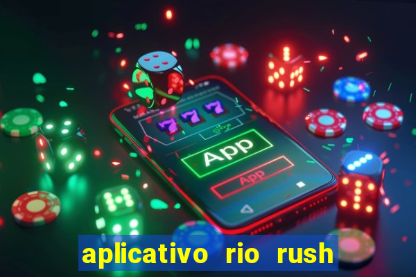 aplicativo rio rush paga mesmo