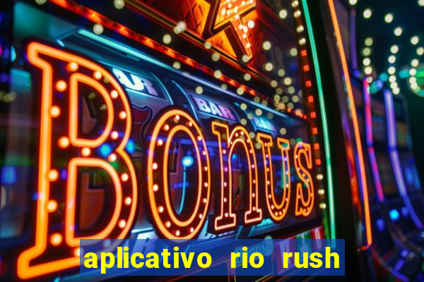 aplicativo rio rush paga mesmo