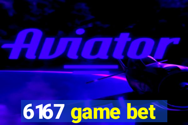 6167 game bet