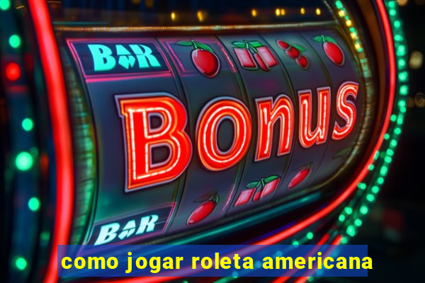 como jogar roleta americana