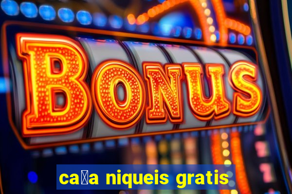 ca莽a niqueis gratis