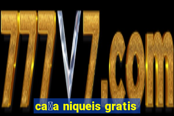 ca莽a niqueis gratis