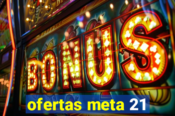 ofertas meta 21