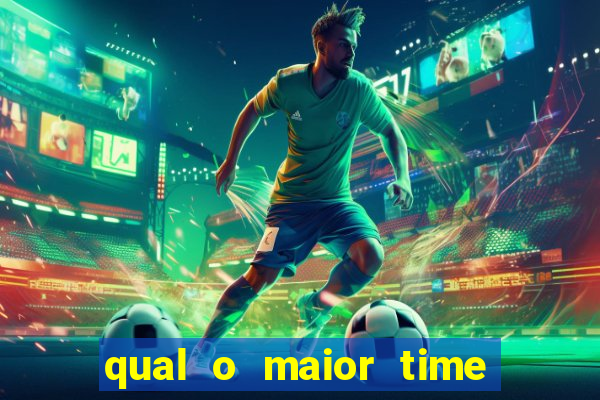 qual o maior time do brasil