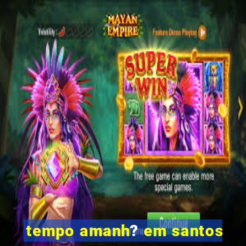 tempo amanh? em santos