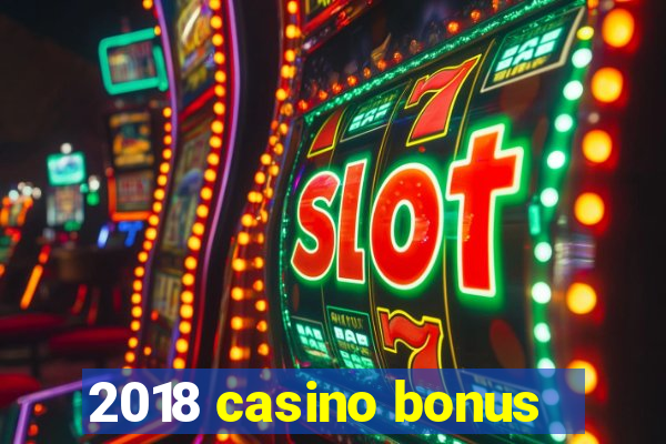 2018 casino bonus