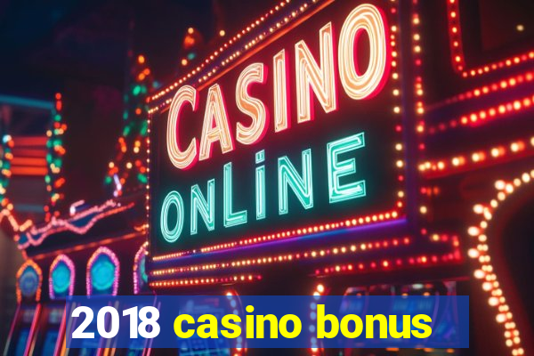 2018 casino bonus