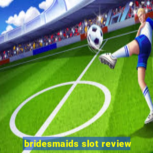 bridesmaids slot review