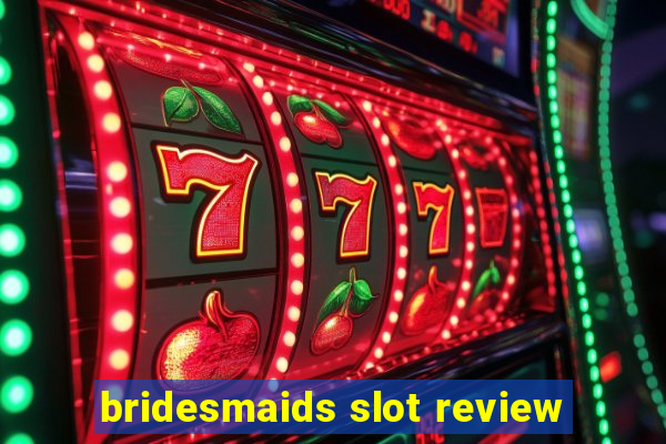 bridesmaids slot review