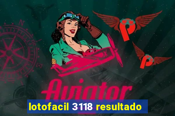 lotofacil 3118 resultado