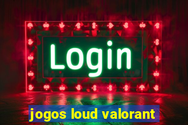 jogos loud valorant