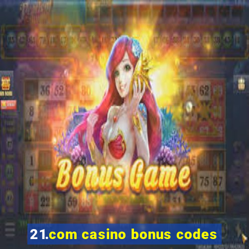 21.com casino bonus codes