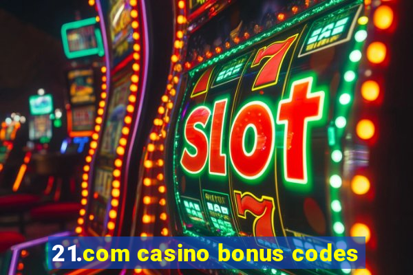 21.com casino bonus codes