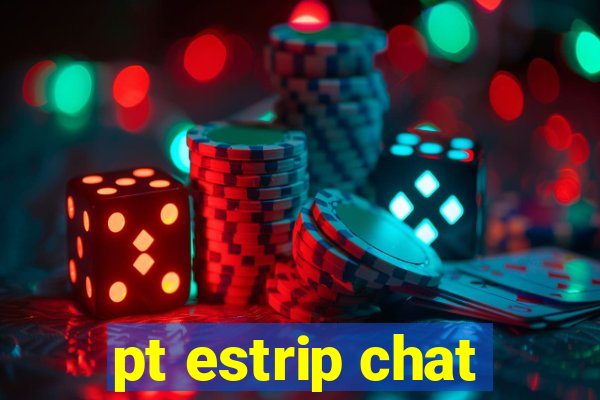 pt estrip chat