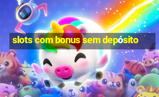 slots com bonus sem depósito