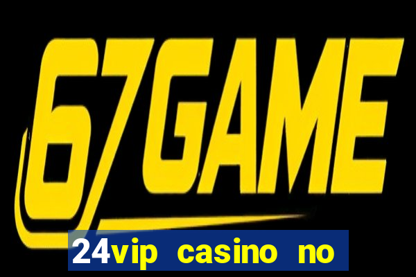 24vip casino no deposit bonus code