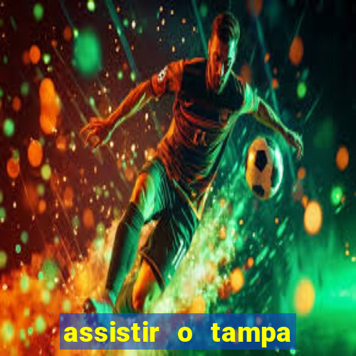 assistir o tampa da bola