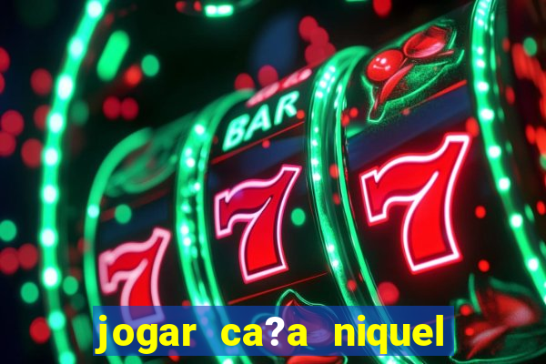 jogar ca?a niquel valendo dinheiro