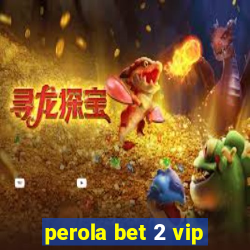 perola bet 2 vip