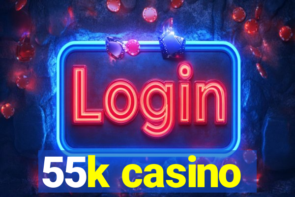 55k casino