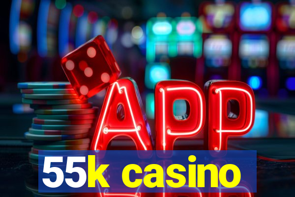 55k casino