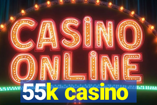 55k casino